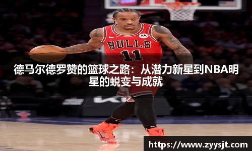 德马尔德罗赞的篮球之路：从潜力新星到NBA明星的蜕变与成就