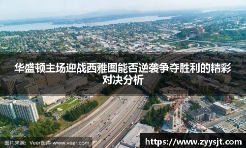 华盛顿主场迎战西雅图能否逆袭争夺胜利的精彩对决分析